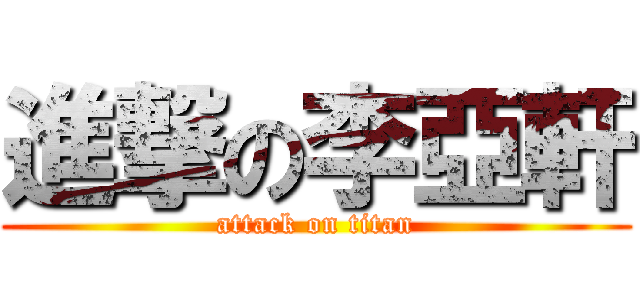 進撃の李亞軒 (attack on titan)