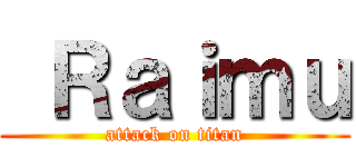  Ｒａｉｍｕ (attack on titan)