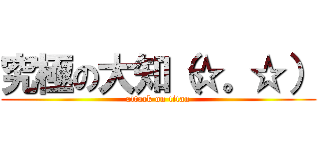 究極の大知（☆。☆） (attack on titan)