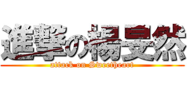 進撃の楊旻然 (attack on Sweetheart)