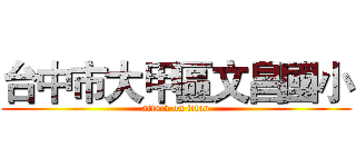 台中市大甲區文昌國小 (attack on titan)