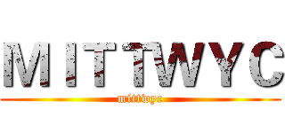 ＭＩＴＴＷＹＣ (mittwyc)
