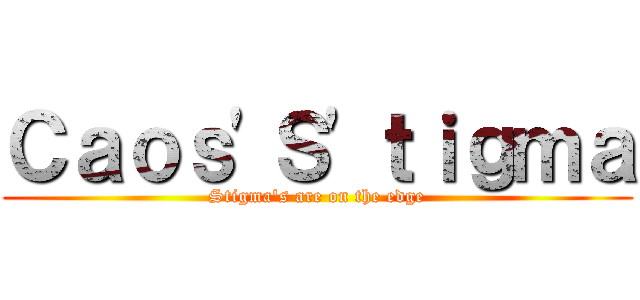 Ｃａｏｓ\'Ｓ\'ｔｉｇｍａ (Stigma\'s are on the edge)