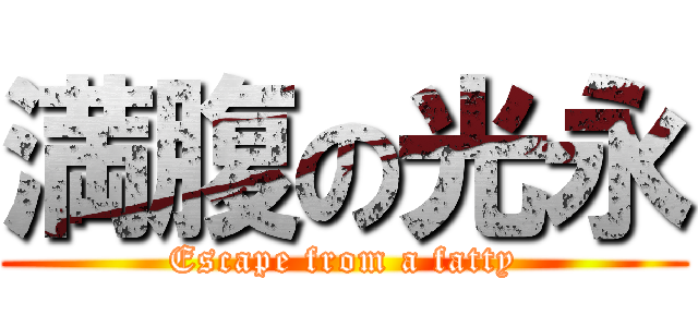 満腹の光永 (Escape from a fatty)