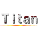 Ｔｉｔａｎ ()