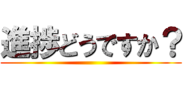 進捗どうですか？ ()