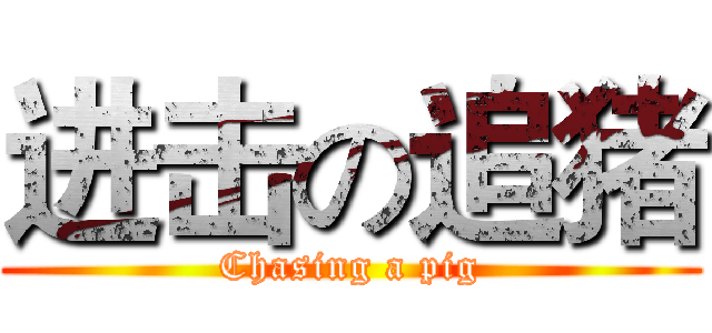 进击の追猪 (Chasing a pig)