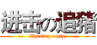 进击の追猪 (Chasing a pig)