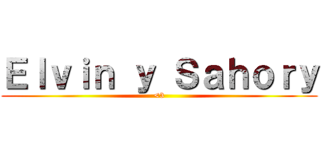 Ｅｌｖｉｎ ｙ Ｓａｈｏｒｙ (<3)