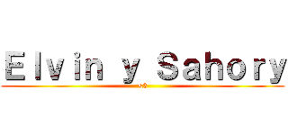 Ｅｌｖｉｎ ｙ Ｓａｈｏｒｙ (<3)