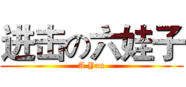 进击の六娃子 (A Yan)