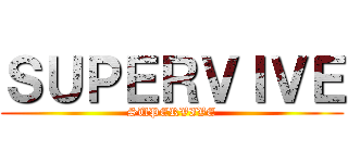 ＳＵＰＥＲＶＩＶＥ (SUPERVIVE)
