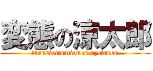 変態の涼太郎 (transformationon ryotarou)
