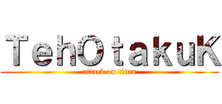 ＴｅｈＯｔａｋｕＫ (attack on titan)