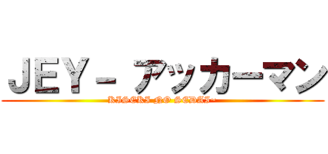 ＪＥＹ－ アッカーマン (KISEKI NO SEDAI~)