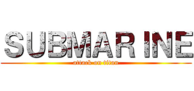 ＳＵＢＭＡＲＩＮＥ (attack on titan)