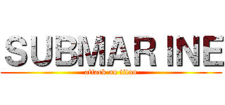 ＳＵＢＭＡＲＩＮＥ (attack on titan)