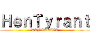 ＨｅｎＴｙｒａｎｔ (WTF IS THIS)
