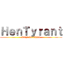 ＨｅｎＴｙｒａｎｔ (WTF IS THIS)