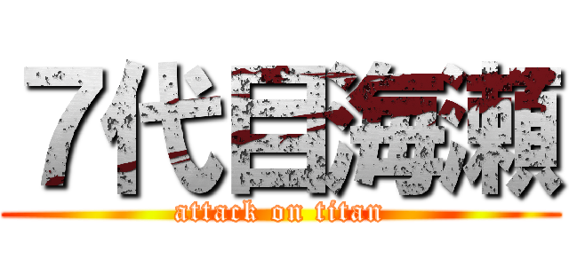 ７代目海瀬 (attack on titan)