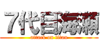 ７代目海瀬 (attack on titan)