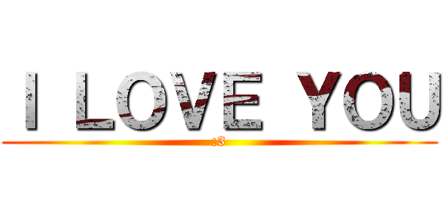 Ｉ ＬＯＶＥ ＹＯＵ (:3)