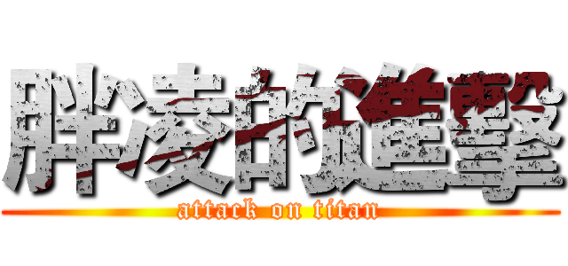 胖凌的進擊 (attack on titan)