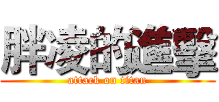胖凌的進擊 (attack on titan)