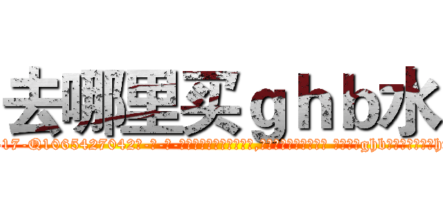 去哪里买ｇｈｂ水 (去哪里买ghb水【电-话151x68344x817-Q1065427042元-吉-药-业】我们做的是长期生意,靠的是老客户长期支持 去哪里买ghb水在发表了一篇http://sngk.net/HIitYZ

参考消息网我们做的是长期生意,靠的是老客户长期支持也许我们早该意识到，就连鲍勃·霍斯金斯（金球奖戏剧类电影男主角 
)