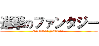 進撃のファンタジー (Acttack on Fantasica)