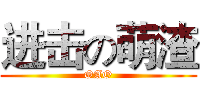 进击の萌渣 (OAO)