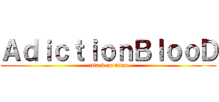 ＡｄｉｃｔｉｏｎＢｌｏｏＤ (attack on titan)