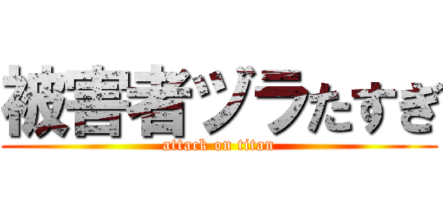 被害者ヅラたすぎ (attack on titan)