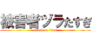 被害者ヅラたすぎ (attack on titan)