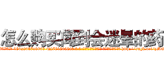 怎么购买闻到会迷晕的药 (怎么购买闻到会迷晕的药【电-186x2687x6963-Q278180069元-吉-药-业】我们做的是长期生意,靠的是老客户长期支持 http://sngk.net/yMQ1Pr
)