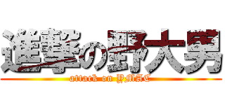 進撃の野大男 (attack on YMAC)