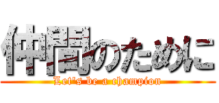 仲間のために (Let's be a champion)