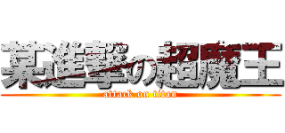 某進撃の超魔王 (attack on titan)