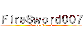 ＦｉｒｅＳｗｏｒｄ００７ (Attack on all Haters)