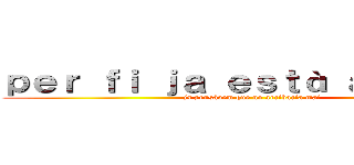 ｐｅｒ ｆｉ ｊａ ｅｓｔà ａｑｕí！！！ (ja pensàvem que no arribaria mai)