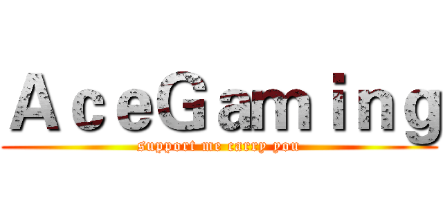 ＡｃｅＧａｍｉｎｇ (support me carry you)