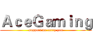 ＡｃｅＧａｍｉｎｇ (support me carry you)