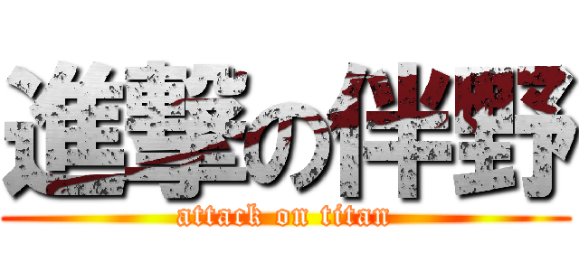 進撃の伴野 (attack on titan)