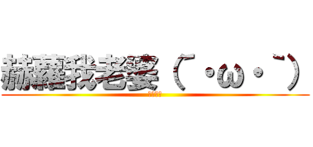 赫蘿我老婆（´・ω・｀） (尼很吵耶)