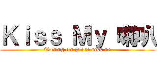 Ｋｉｓｓ Ｍｙ 喇叭 (Waiting for you to kiss me)