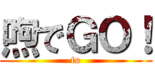 喣でＧＯ！ (fu)
