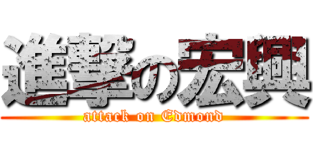 進撃の宏興 (attack on Edmond)