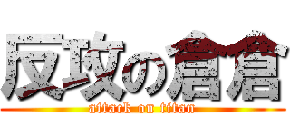 反攻の倉倉 (attack on titan)