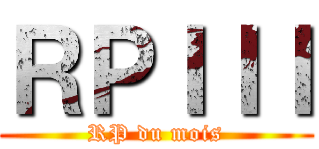 ＲＰＩＩＩ (RP du mois)