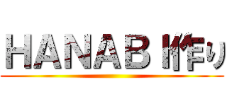 ＨＡＮＡＢＩ作り ()